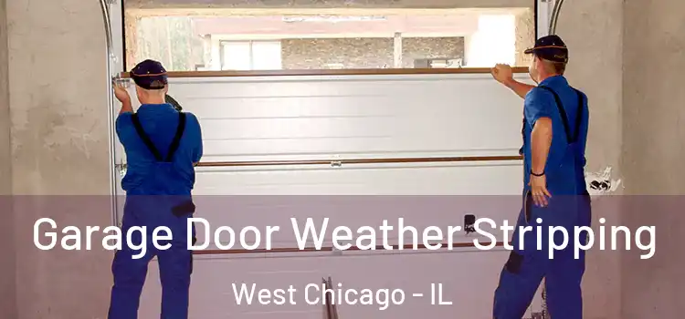  Garage Door Weather Stripping West Chicago - IL